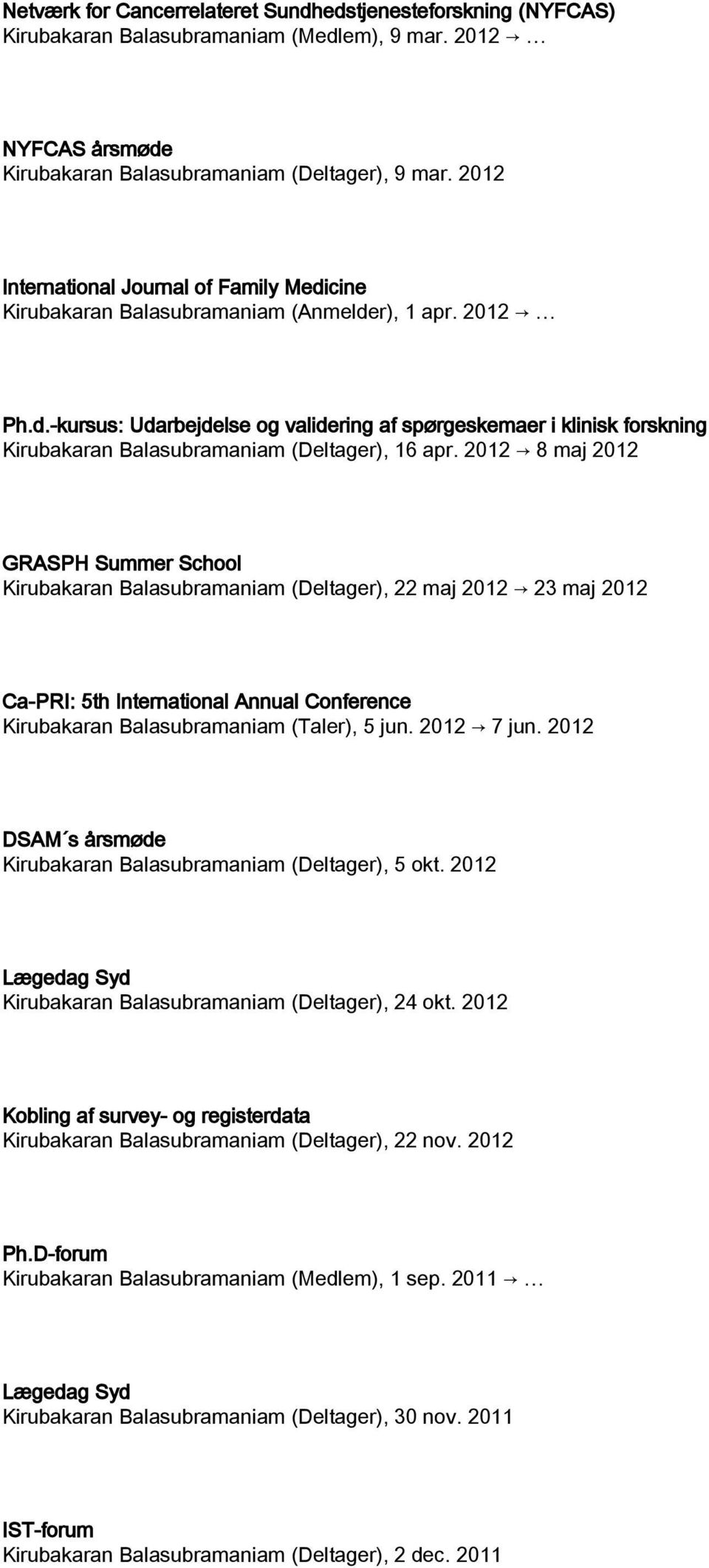 2012 8 maj 2012 GRASPH Summer School Kirubakaran Balasubramaniam (Deltager), 22 maj 2012 23 maj 2012 Ca-PRI: 5th International Annual Conference Kirubakaran Balasubramaniam (Taler), 5 jun. 2012 7 jun.