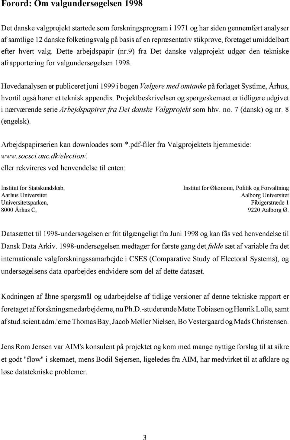 Hovedanalysen er publiceret juni 1999 i bogen Vælgere med omtanke på forlaget Systime, Århus, hvortil også hører et teknisk appendix.