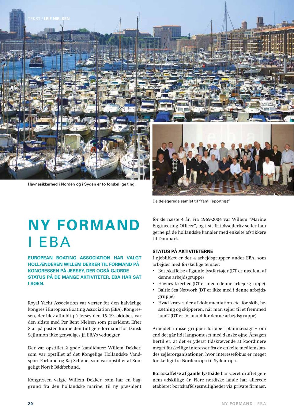 AKTIVITETER, EBA HAR SAT I SØEN. Royal Yacht Association var værter for den halvårlige kongres i European Boating Association (EBA). Kongressen, der blev afholdt på Jersey den 16.-19.