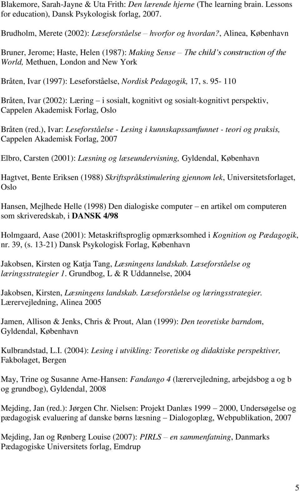95-110 Bråten, Ivar (2002): Læring i sosialt, kognitivt og sosialt-kognitivt perspektiv, Cappelen Akademisk Forlag, Oslo Bråten (red.
