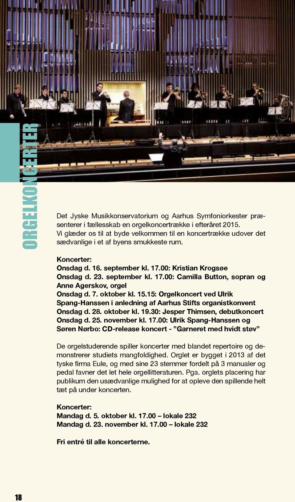 00: Kristian Krogsøe Onsdag d. 23. september kl. 17.00: Camilla Button, sopran og Anne Agerskov, orgel Onsdag d. 7. oktober kl. 15.