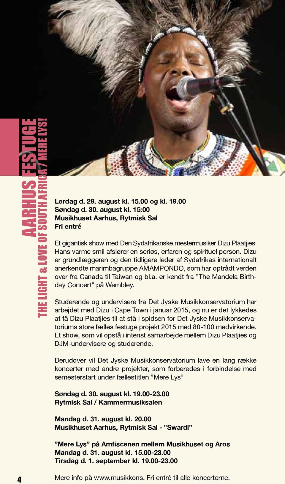 15:00 Musikhuset Aarhus, Rytmisk Sal Et gigantisk show med Den Sydafrikanske mestermusiker Dizu Plaatjies Hans varme smil afslører en seriøs, erfaren og spirituel person.