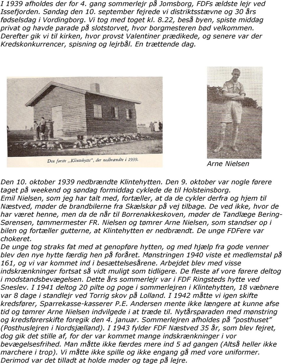 Derefter gik vi til kirken, hvor provst Valentiner prædikede, og senere var der Kredskonkurrencer, spisning og lejrbål. En trættende dag. Arne Nielsen Den 10. oktober 1939 nedbrændte Klintehytten.