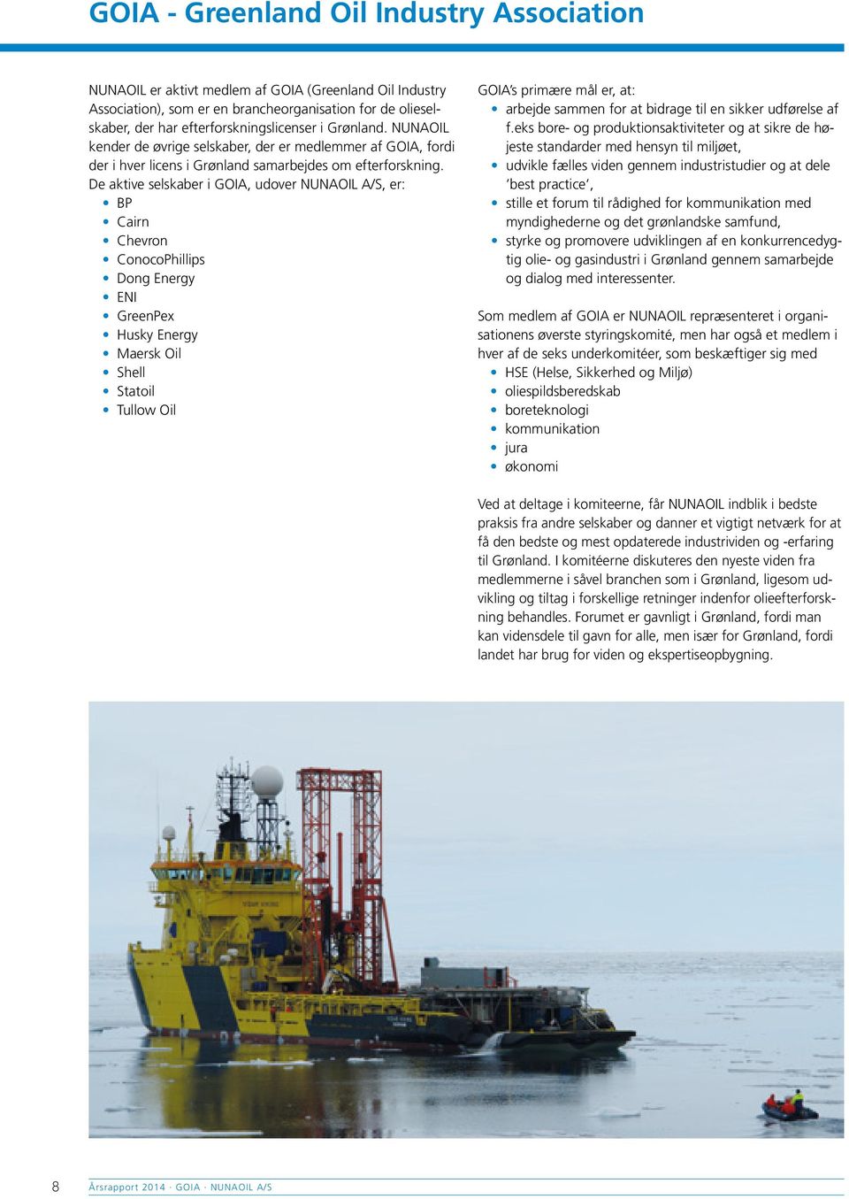 De aktive selskaber i GOIA, udover NUNAOIL A/S, er: BP Cairn Chevron ConocoPhillips Dong Energy ENI GreenPex Husky Energy Maersk Oil Shell Statoil Tullow Oil GOIA s primære mål er, at: arbejde sammen
