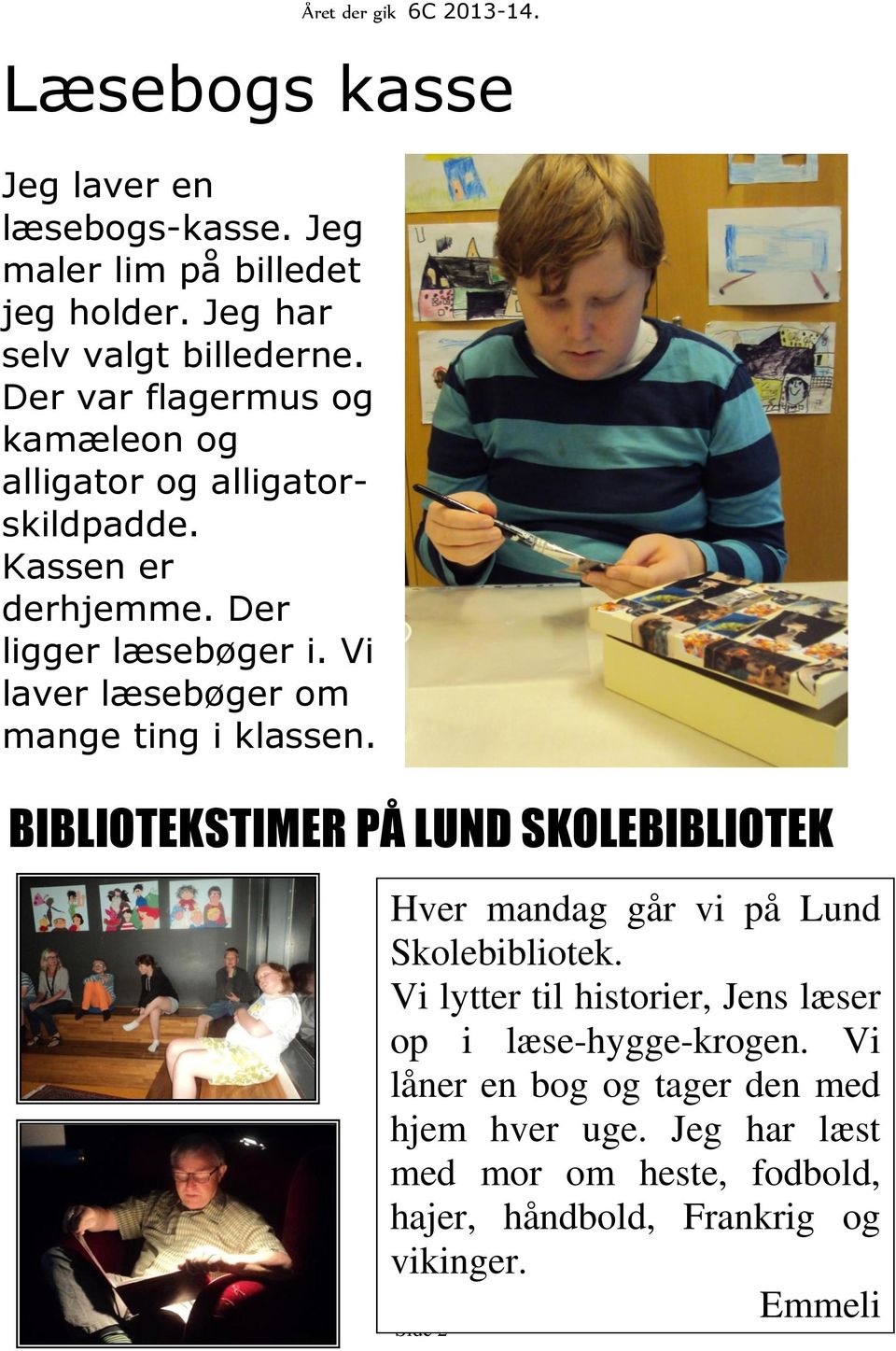 Vi laver læsebøger om mange ting i klassen. BIBLIOTEKSTIMER PÅ LUND SKOLEBIBLIOTEK Hver mandag går vi på Lund Skolebibliotek.