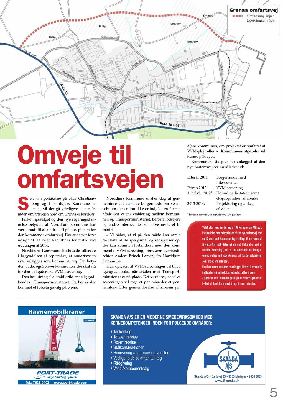 Der er derfor først udsigt til, at vejen kan åbnes for trafik ved udgangen af 2014. Norddjurs Kommune besluttede allerede i begyndelsen af september, at omfartsvejen skal anlægges som kommunal vej.