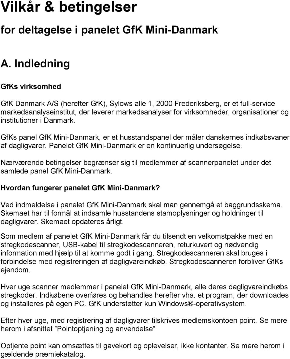og institutioner i Danmark. GfKs panel GfK Mini-Danmark, er et husstandspanel der måler danskernes indkøbsvaner af dagligvarer. Panelet GfK Mini-Danmark er en kontinuerlig undersøgelse.