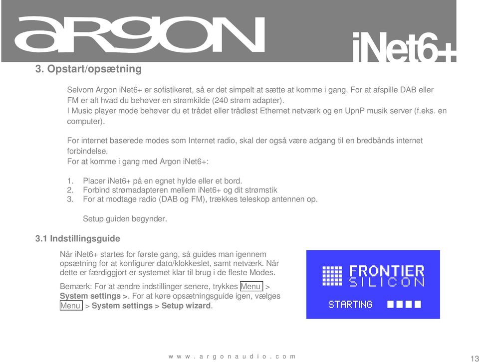 For internet baserede modes som Internet radio, skal der også være adgang til en bredbånds internet forbindelse. For at komme i gang med Argon inet6+: 1. Placer inet6+ på en egnet hylde eller et bord.