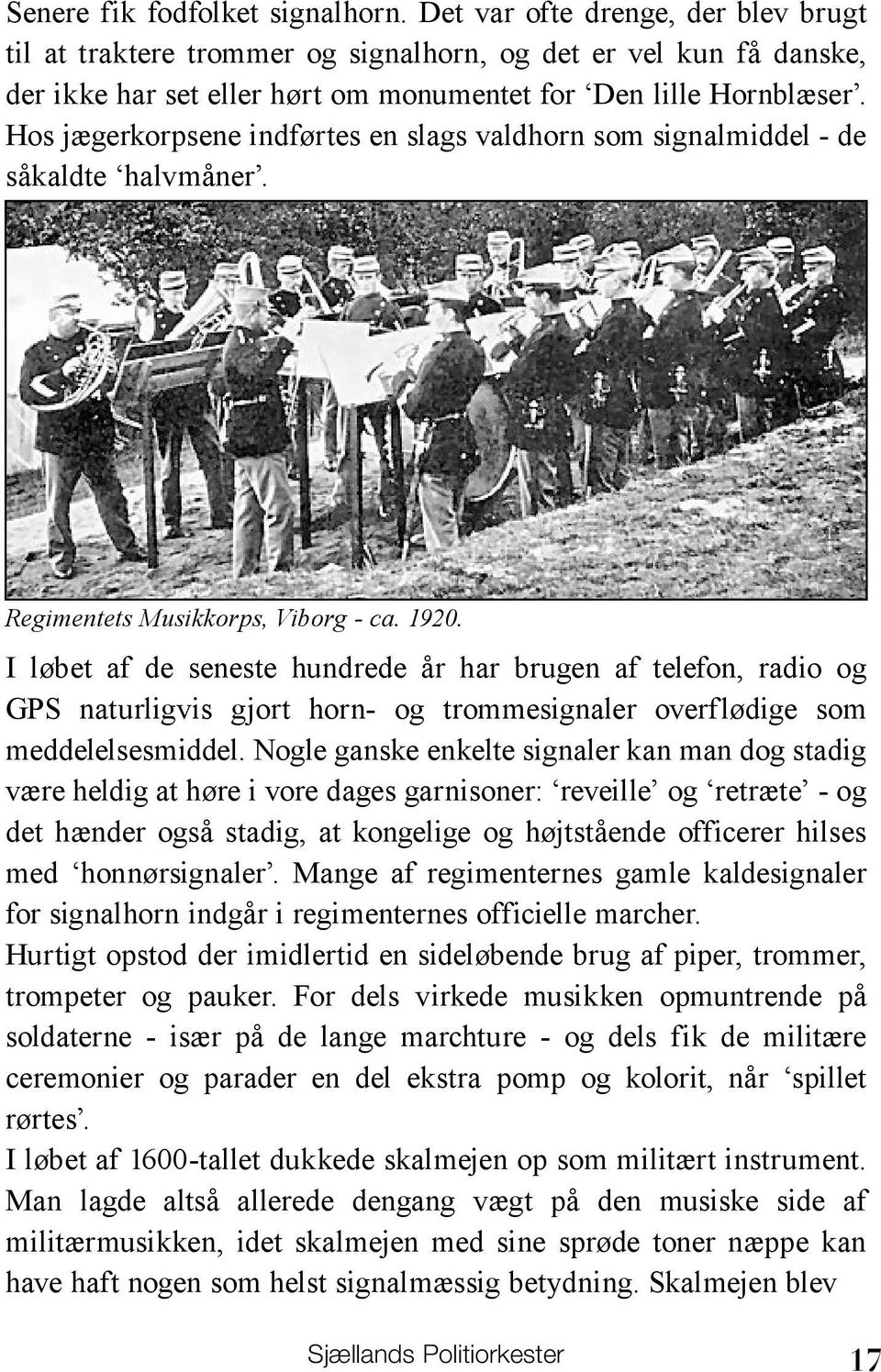 Hos jægerkorpsene indførtes en slags valdhorn som signalmiddel - de såkaldte halvmåner. Regimentets Musikkorps, Viborg - ca. 1920.