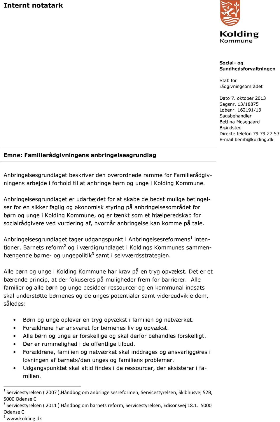 dk Emne: Familierådgivningens anbringelsesgrundlag Anbringelsesgrundlaget beskriver den overordnede ramme for Familierådgivningens arbejde i forhold til at anbringe børn og unge i Kolding Kommune.