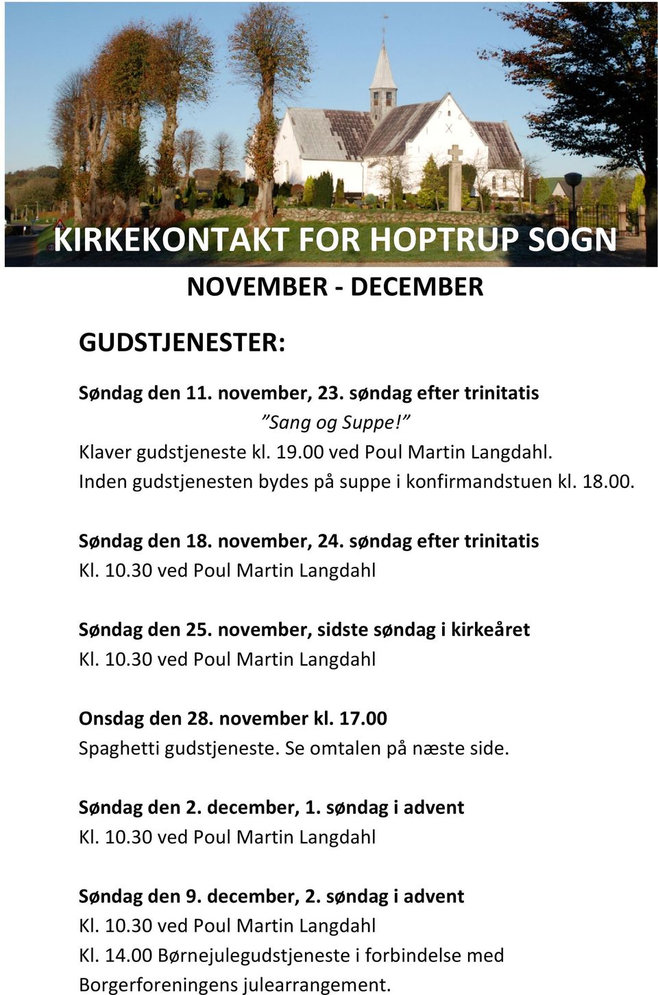 november, sidste søndag i kirkeåret Kl. 10.30 ved Poul Martin Langdahl Onsdag den 28. november kl. 17.00 Spaghetti gudstjeneste. Se omtalen på næste side. Søndag den 2. december, 1.