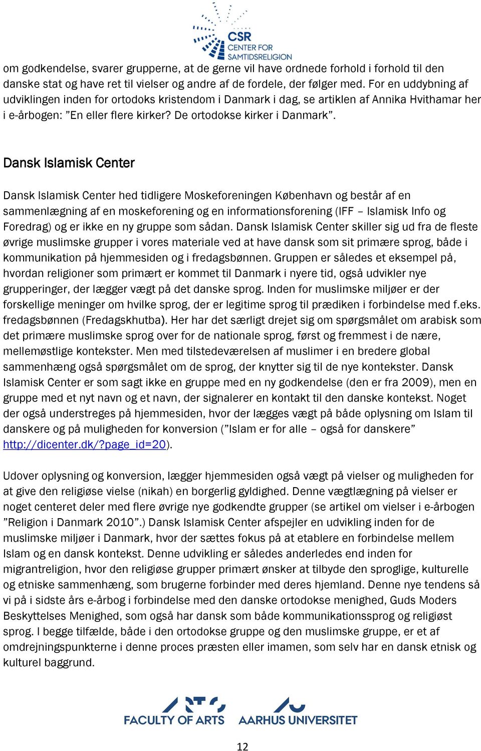 Dansk Islamisk Center Dansk Islamisk Center hed tidligere Moskeforeningen København og består af en sammenlægning af en moskeforening og en informationsforening (IFF Islamisk Info og Foredrag) og er