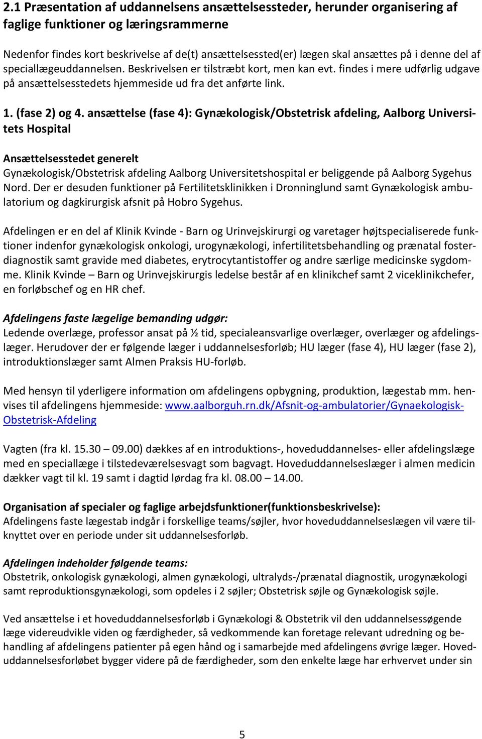 ansættelse (fase 4): Gynækologisk/Obstetrisk afdeling, Aalborg Universitets Hospital Ansættelsesstedet generelt Gynækologisk/Obstetrisk afdeling Aalborg Universitetshospital er beliggende på Aalborg