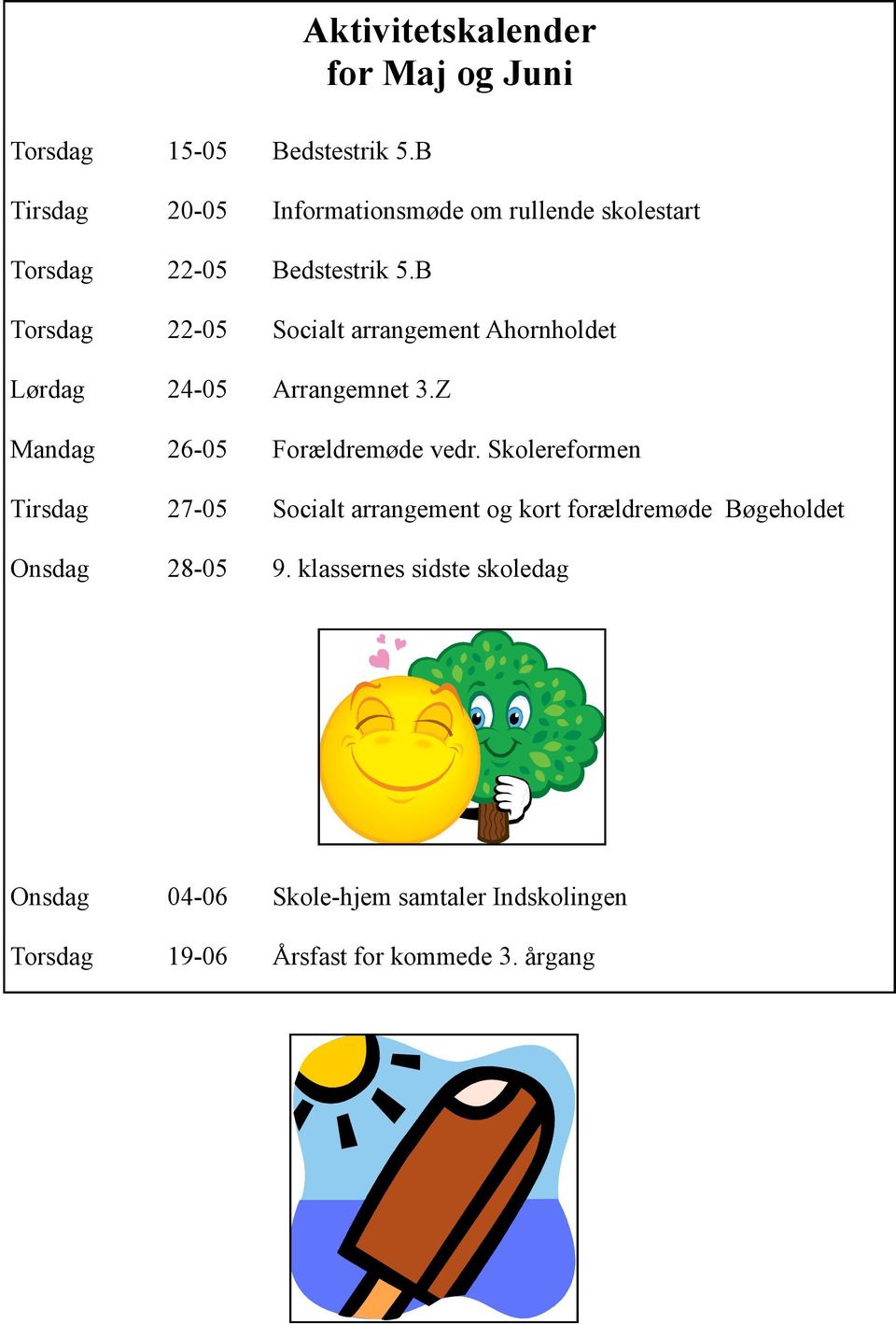 5.B Torsdag 22-05 Socialt arrangement Ahornholdet Lørdag 24-05 Arrangemnet 3.Z Mandag 26-05 Forældremøde vedr.