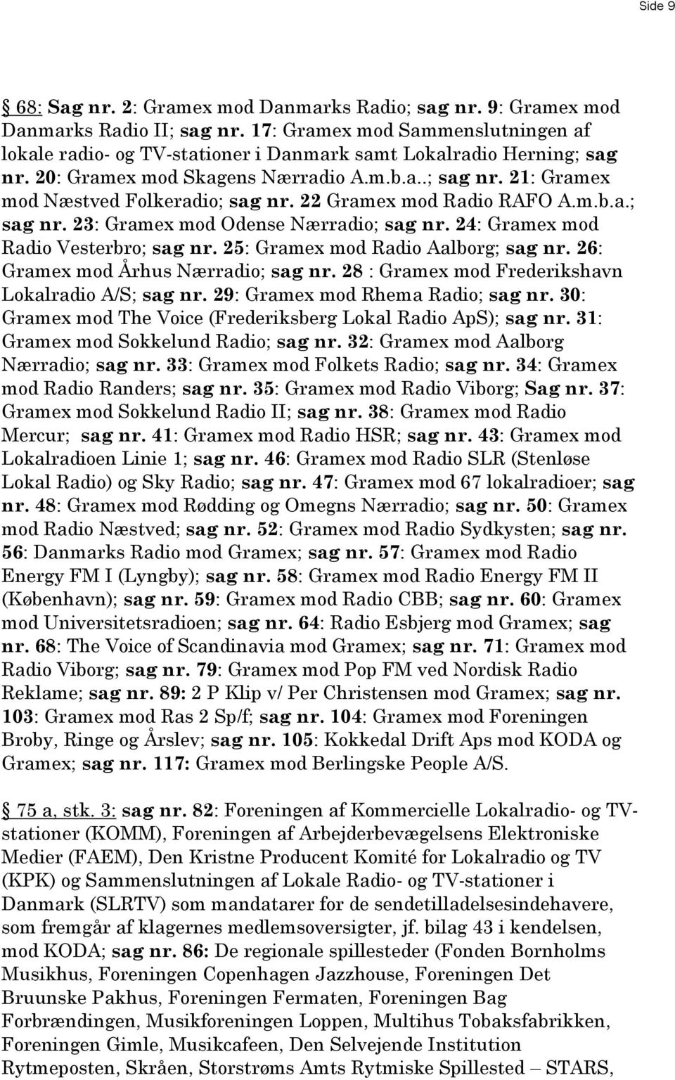 22 Gramex mod Radio RAFO A.m.b.a.; sag nr. 23: Gramex mod Odense Nærradio; sag nr. 24: Gramex mod Radio Vesterbro; sag nr. 25: Gramex mod Radio Aalborg; sag nr. 26: Gramex mod Århus Nærradio; sag nr.
