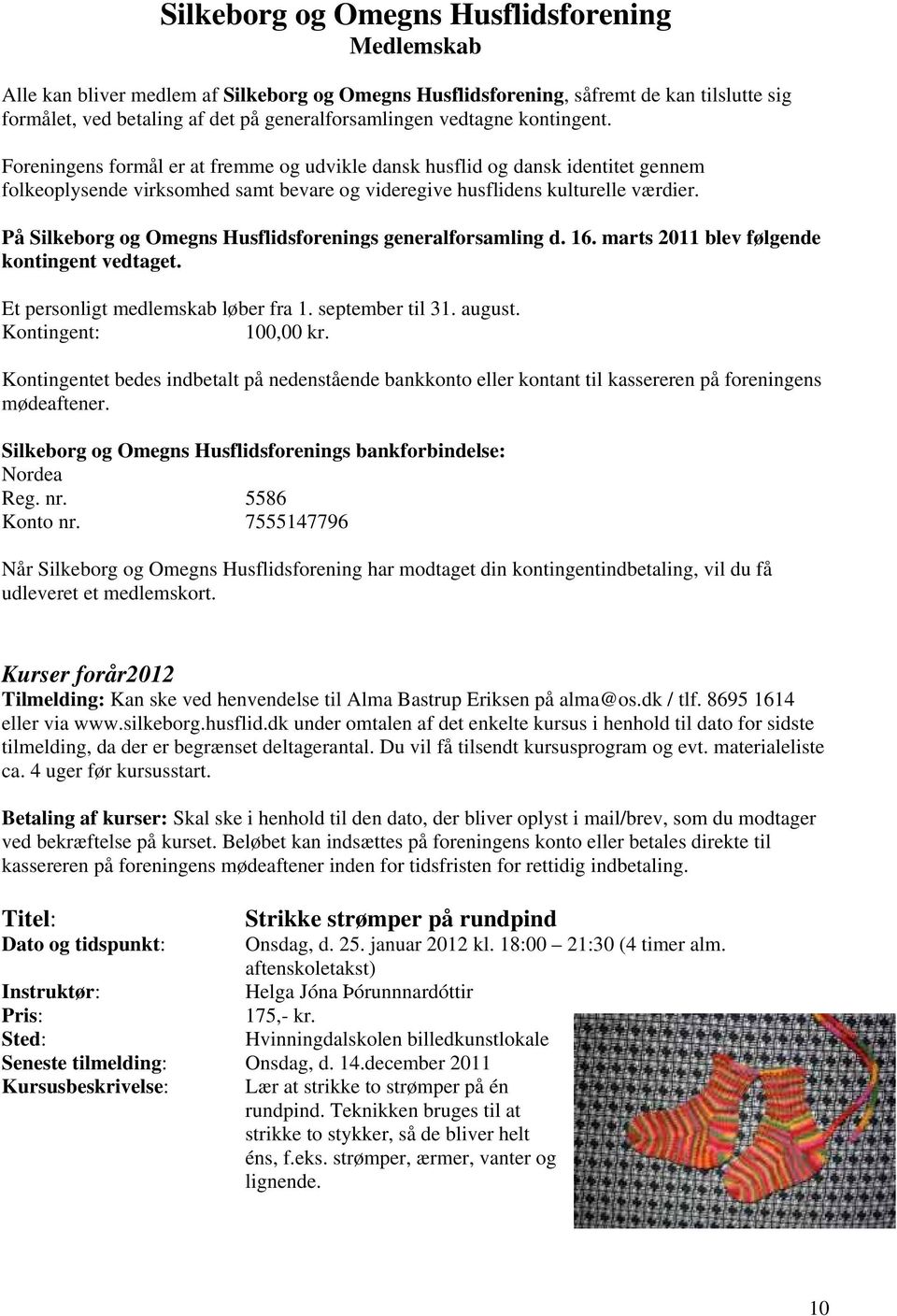 På Silkeborg og Omegns Husflidsforenings generalforsamling d. 16. marts 2011 blev følgende kontingent vedtaget. Et personligt medlemskab løber fra 1. september til 31. august. Kontingent: 100,00 kr.