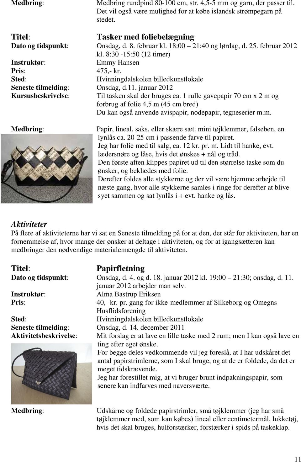 Sted: Hvinningdalskolen billedkunstlokale Seneste tilmelding: Onsdag, d.11. januar 2012 Kursusbeskrivelse: Til tasken skal der bruges ca.