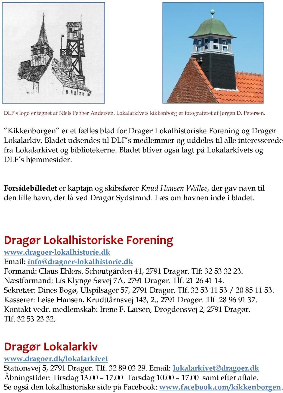 Forsidebilledet er kaptajn og skibsfører Knud Hansen Walløe, der gav navn til den lille havn, der lå ved Dragør Sydstrand. Læs om havnen inde i bladet. Dragør Lokalhistoriske Forening www.