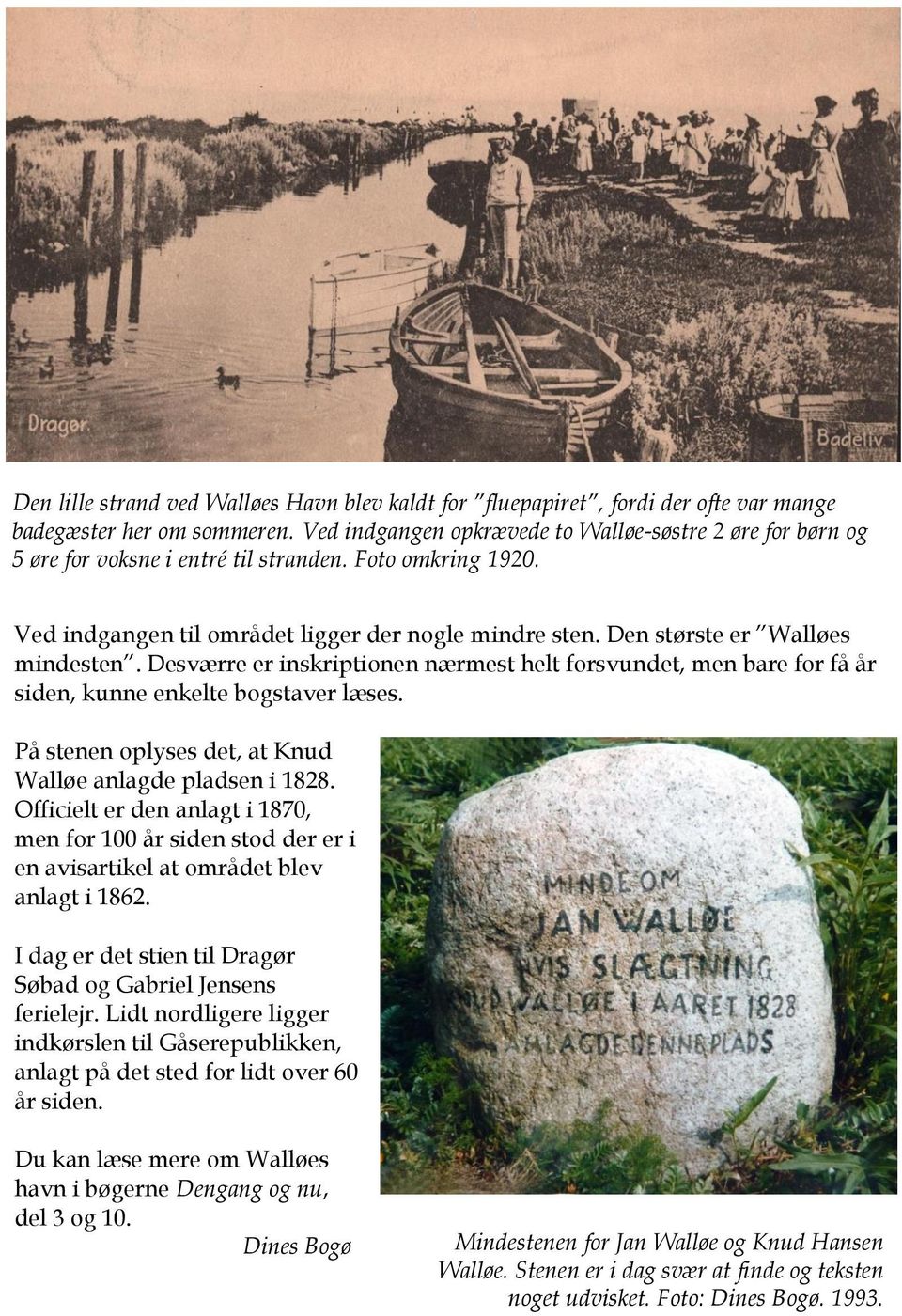 Den største er Walløes mindesten. Desværre er inskriptionen nærmest helt forsvundet, men bare for få år siden, kunne enkelte bogstaver læses.