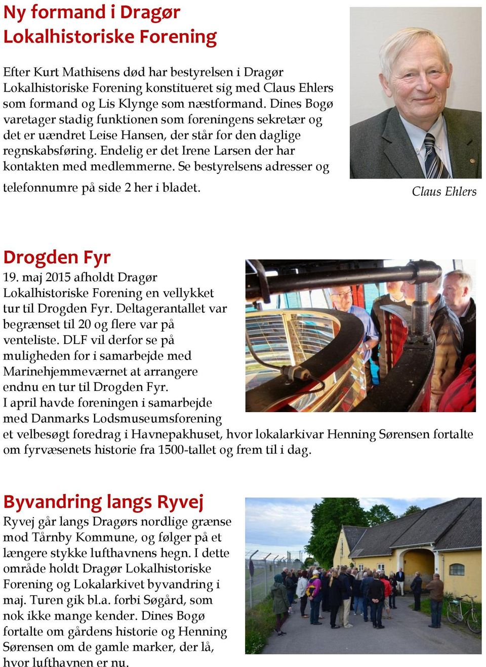Se bestyrelsens adresser og telefonnumre på side 2 her i bladet. Claus Ehlers Drogden Fyr 19. maj 2015 afholdt Dragør Lokalhistoriske Forening en vellykket tur til Drogden Fyr.