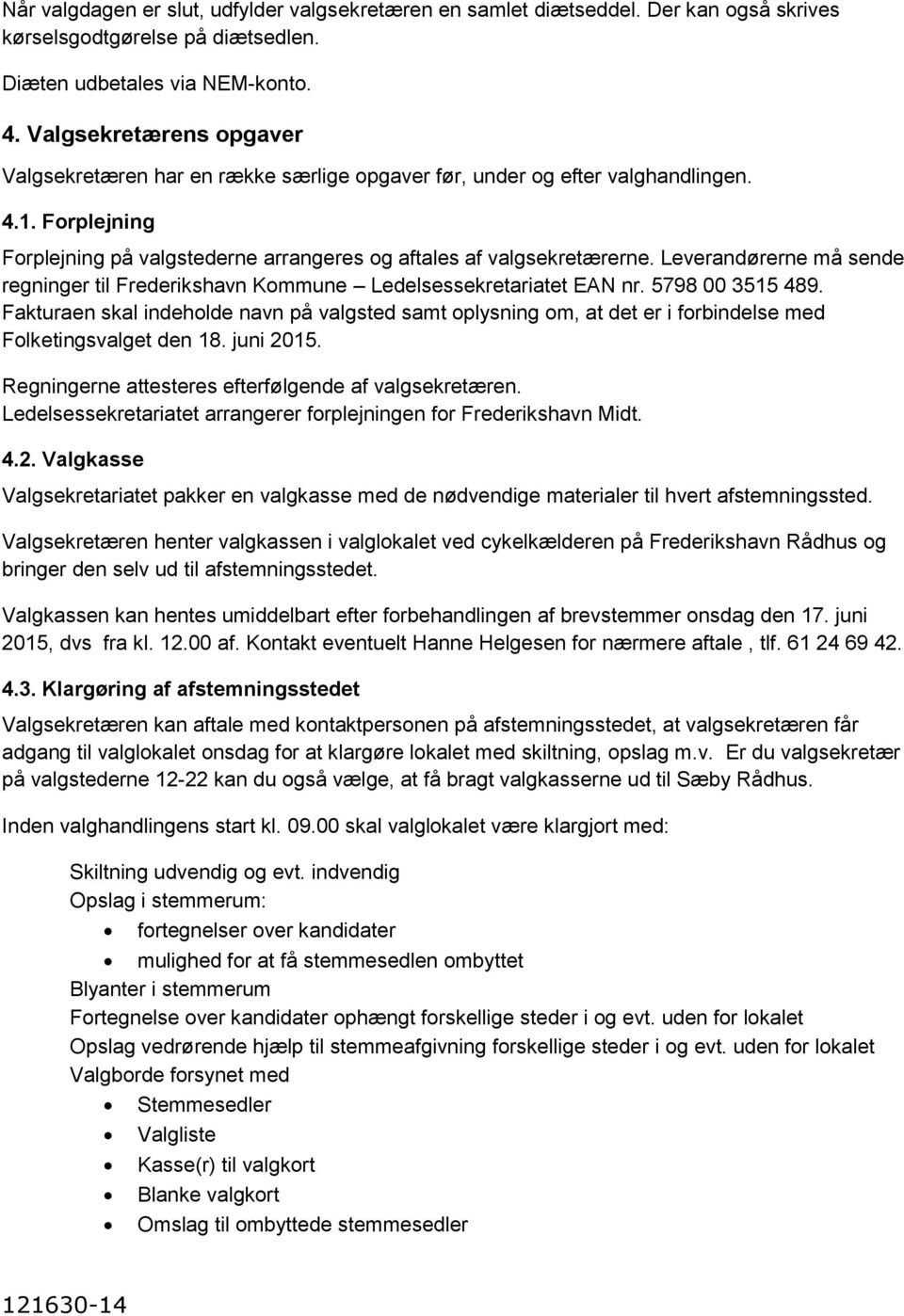 Leverandørerne må sende regninger til Frederikshavn Kommune Ledelsessekretariatet EAN nr. 5798 00 3515 489.