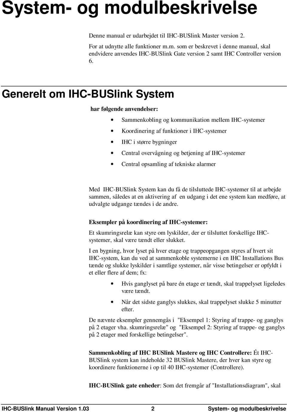 betjening af IHC-systemer Central opsamling af tekniske alarmer Med IHC-BUSlink System kan du få de tilsluttede IHC-systemer til at arbejde sammen, således at en aktivering af en udgang i det ene