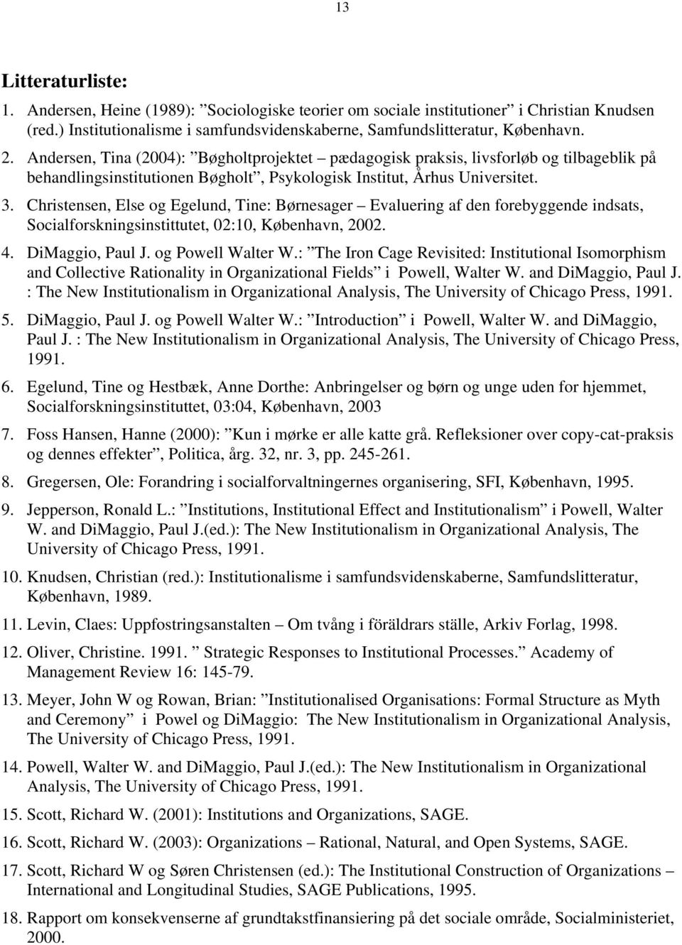 Christensen, Else og Egelund, Tine: Børnesager Evaluering af den forebyggende indsats, Socialforskningsinstittutet, 02:10, København, 2002. 4. DiMaggio, Paul J. og Powell Walter W.