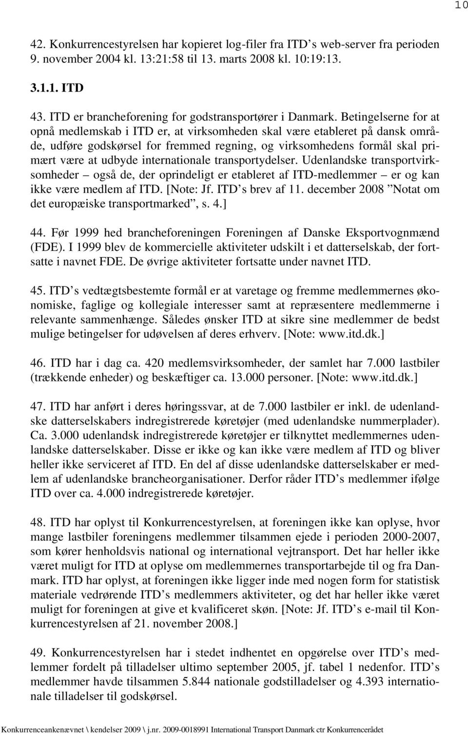 Betingelserne for at opnå medlemskab i ITD er, at virksomheden skal være etableret på dansk område, udføre godskørsel for fremmed regning, og virksomhedens formål skal primært være at udbyde