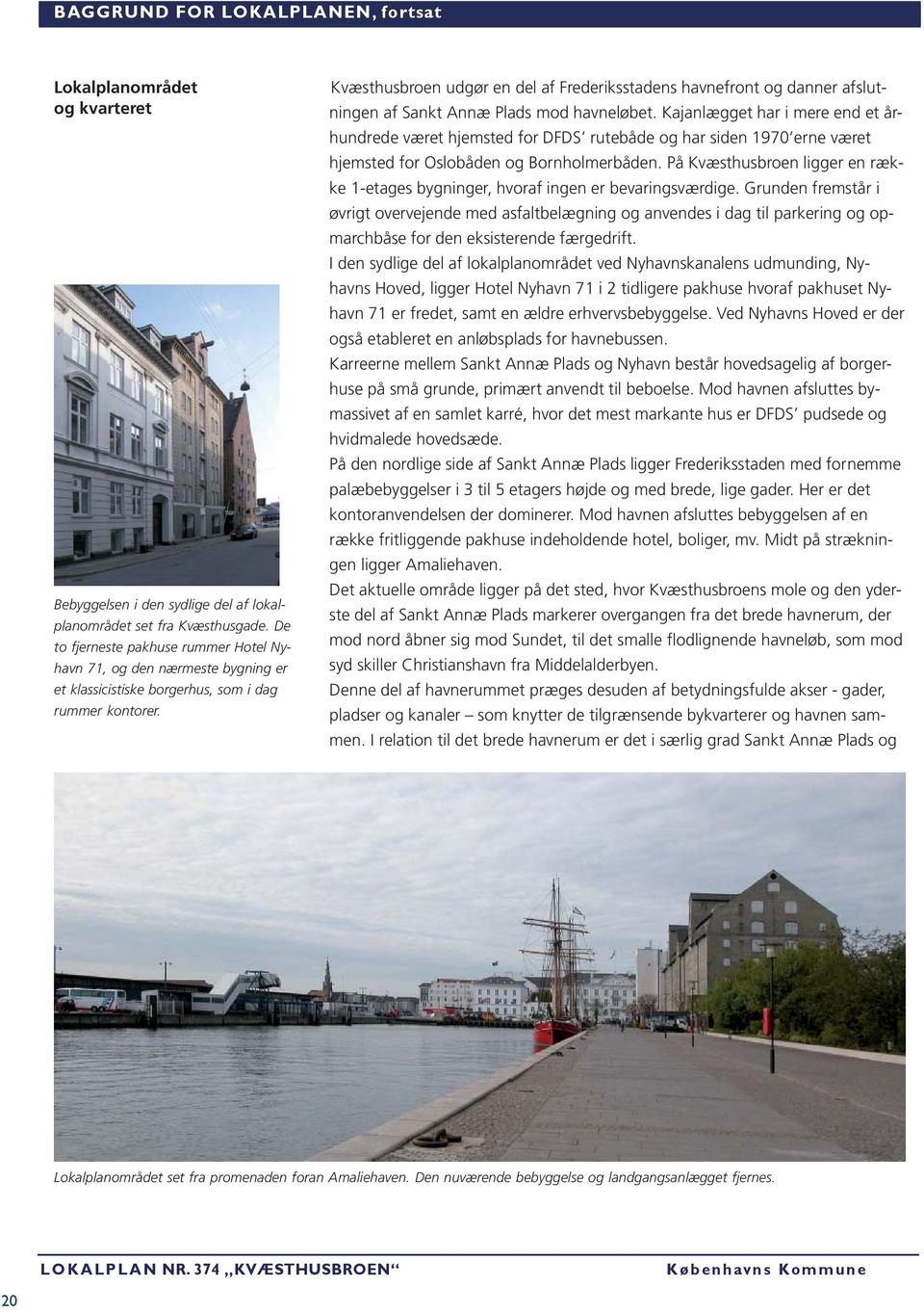 Kvæsthusbroen udgør en del af Frederiksstadens havnefront og danner afslutningen af Sankt Annæ Plads mod havneløbet.
