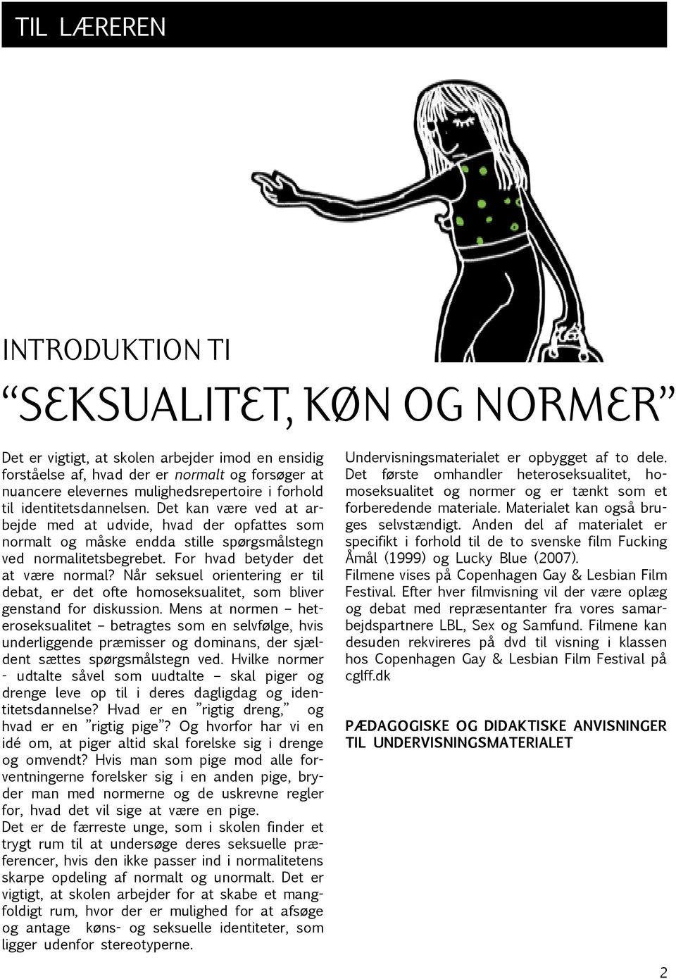For hvad betyder det at være normal? Når seksuel orientering er til debat, er det ofte homoseksualitet, som bliver genstand for diskussion.