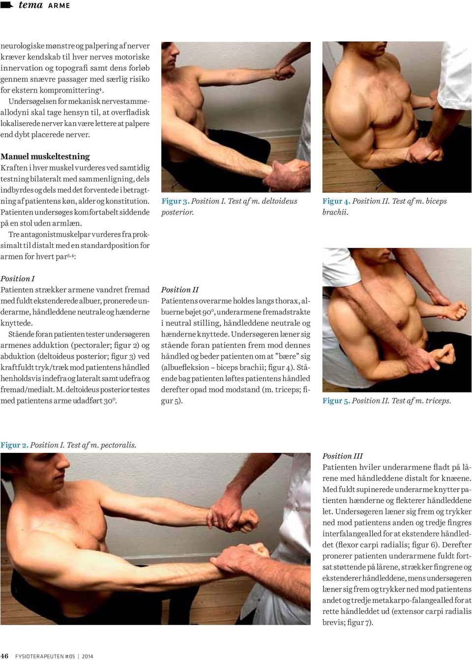 Manuel muskeltestning Kraften i hver muskel vurderes ved samtidig testning bilateralt med sammenligning, dels indbyrdes og dels med det forventede i betragtning af patientens køn, alder og