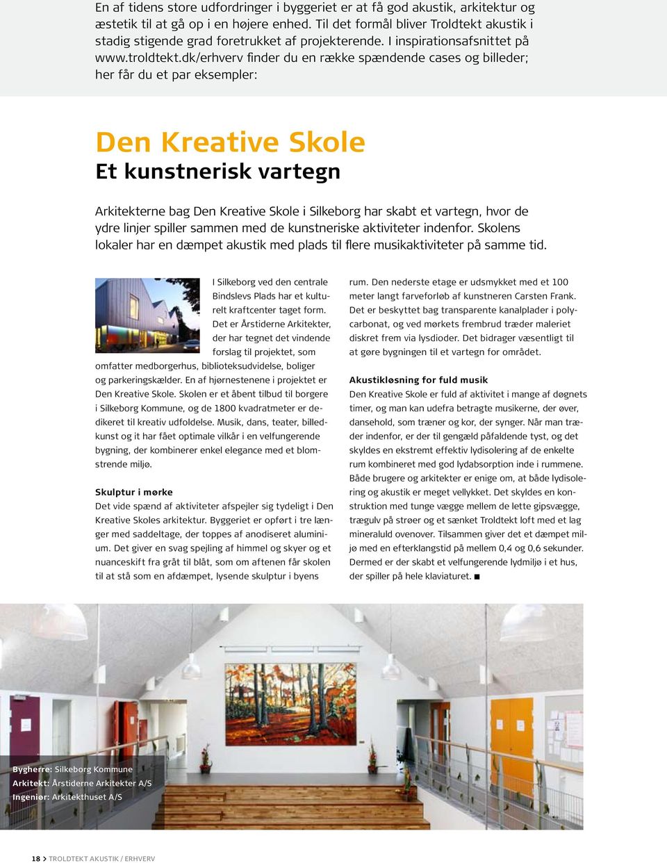 dk/erhverv finder du en række spændende cases og billeder; her får du et par eksempler: Den Kreative Skole Et kunstnerisk vartegn Arkitekterne bag Den Kreative Skole i Silkeborg har skabt et vartegn,