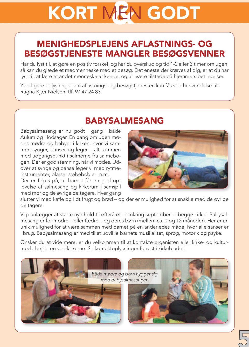 Yderligere oplysninger om aflastnings- og besøgstjenesten kan fås ved henvendelse til: Ragna Kjær Nielsen, tlf. 97 47 24 83. babysalmesang Babysalmesang er nu godt i gang i både Aulum og Hodsager.
