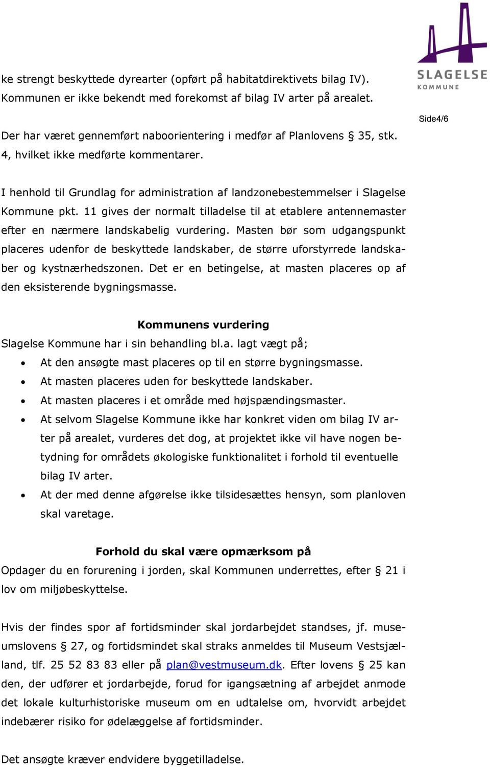 Side4/6 I henhold til Grundlag for administration af landzonebestemmelser i Slagelse Kommune pkt. 11 gives der normalt tilladelse til at etablere antennemaster efter en nærmere landskabelig vurdering.