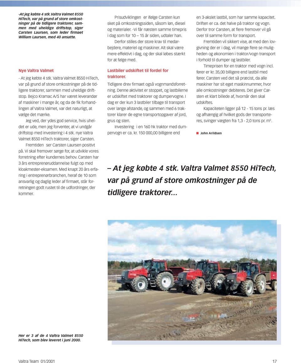 Nye Valtra Valmet - At jeg købte 4 stk. Valtra Valmet 8550 HiTech, var på grund af store omkostninger på de tidligere traktorer, sammen med uheldige driftstop.
