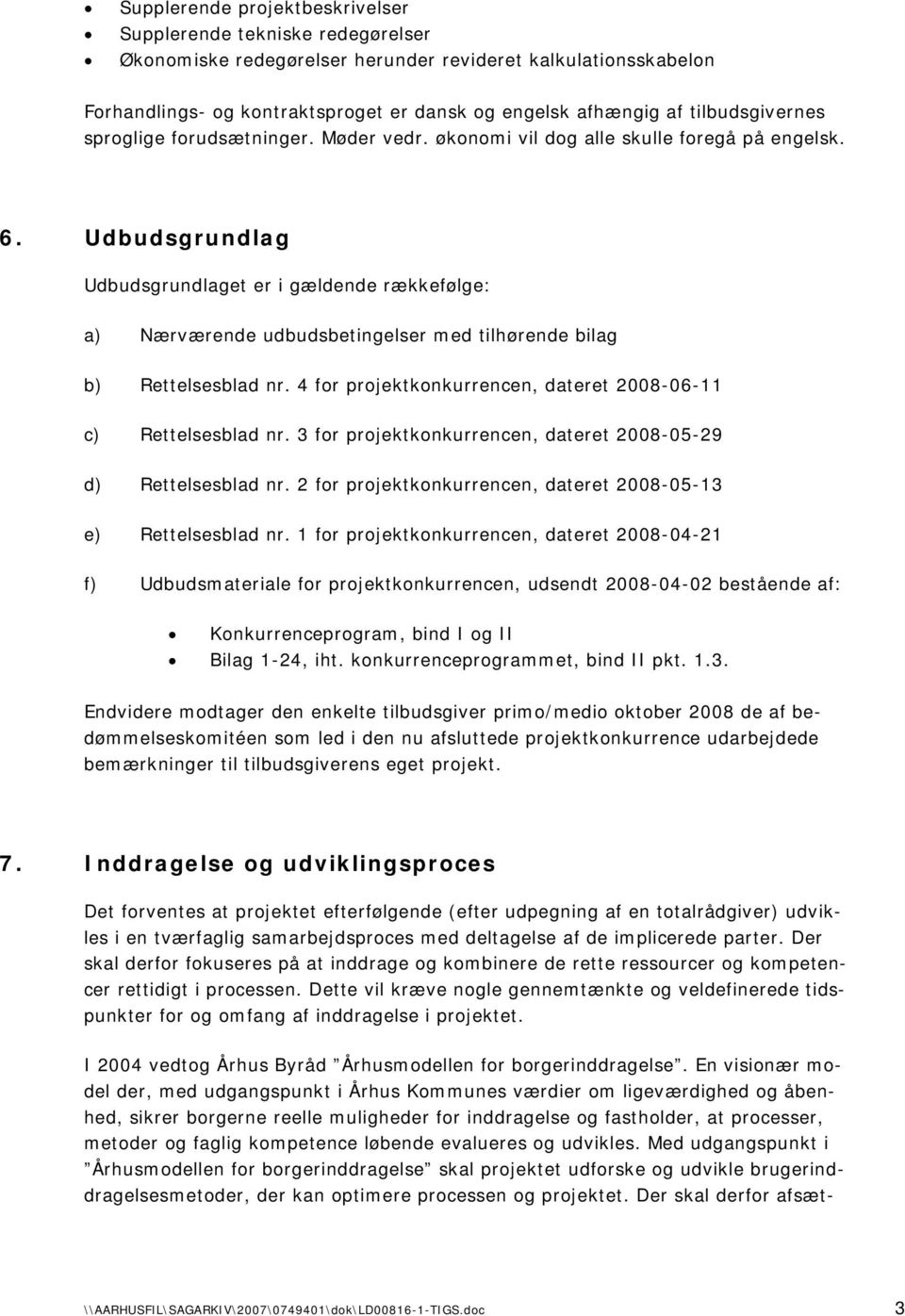 Udbudsgrundlag Udbudsgrundlaget er i gældende rækkefølge: a) Nærværende udbudsbetingelser med tilhørende bilag b) Rettelsesblad nr. 4 for projektkonkurrencen, dateret 2008-06-11 c) Rettelsesblad nr.