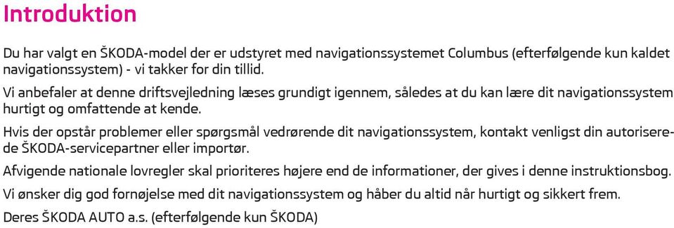 Hvis der opstår problemer eller spørgsmål vedrørende dit navigationssystem, kontakt venligst din autoriserede ŠKODA-servicepartner eller importør.
