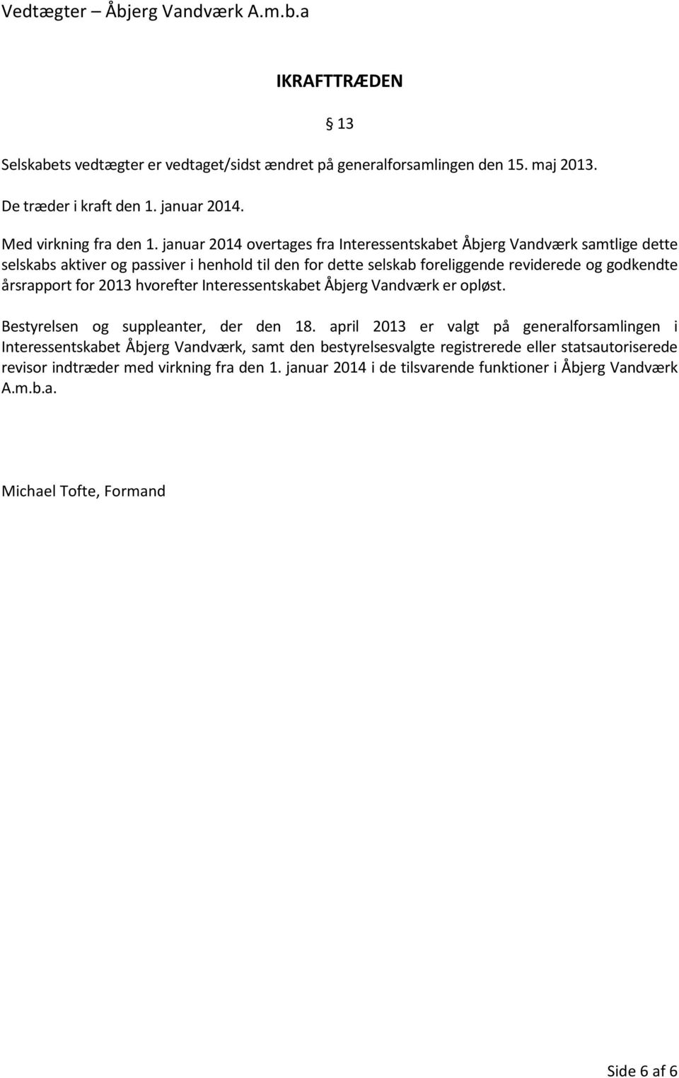 årsrapport for 2013 hvorefter Interessentskabet Åbjerg Vandværk er opløst. Bestyrelsen og suppleanter, der den 18.