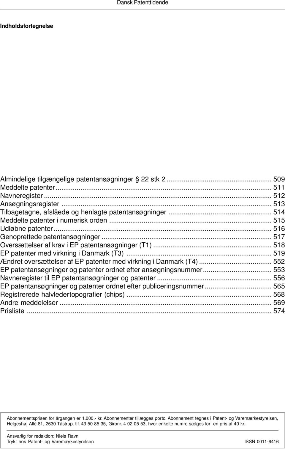 .. 517 Oversættelser af krav i EP patentansøgninger (T1)... 518 EP patenter med virkning i Danmark (T3)... 519 Ændret oversættelser af EP patenter med virkning i Danmark (T4).