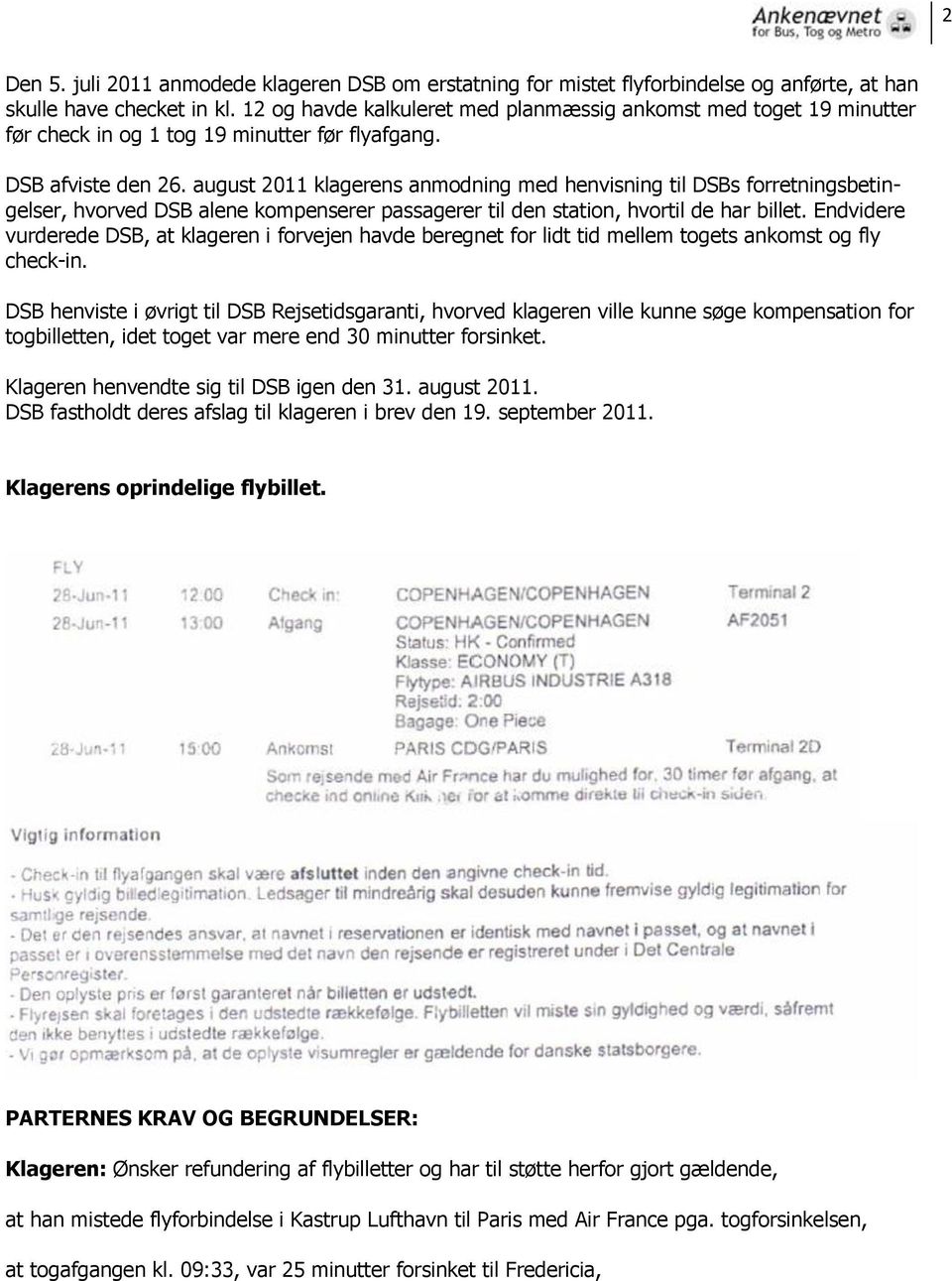 august 2011 klagerens anmodning med henvisning til DSBs forretningsbetingelser, hvorved DSB alene kompenserer passagerer til den station, hvortil de har billet.