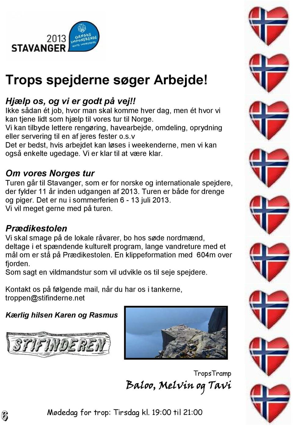 Vi er klar til at være klar. Om vores Norges tur Turen går til Stavanger, som er for norske og internationale spejdere, der fylder 11 år inden udgangen af 2013. Turen er både for drenge og piger.