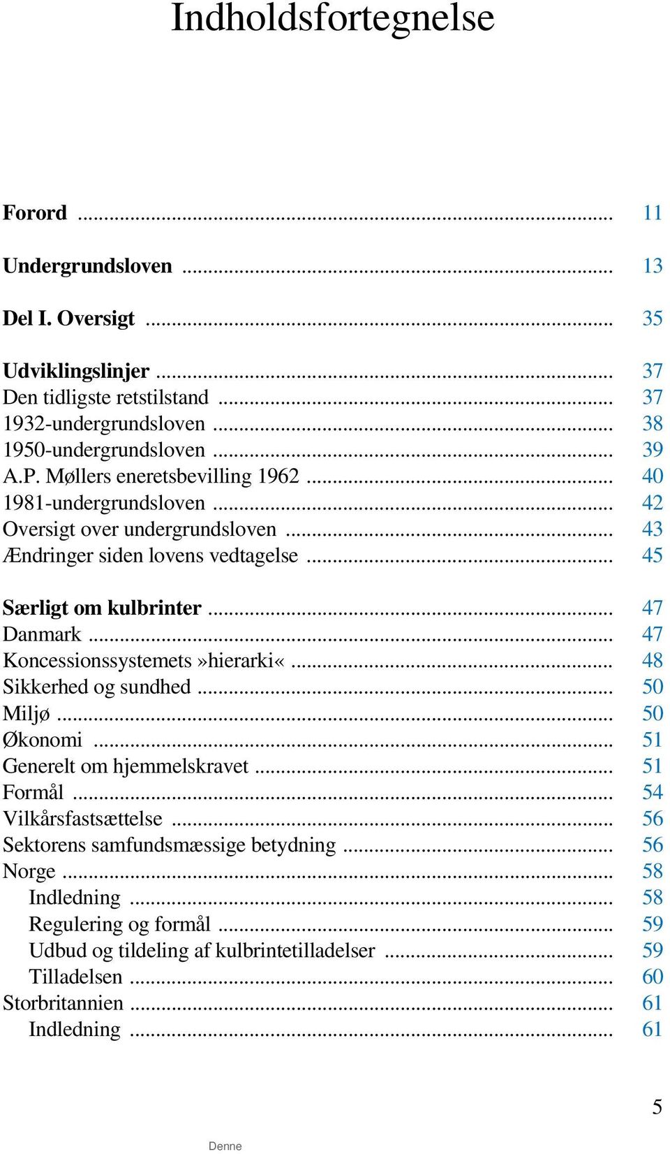 .. 45 Særligt om kulbrinter... 47 Danmark... 47 Koncessionssystemets»hierarki«... 48 Sikkerhed og sundhed... 50 Miljø... 50 Økonomi... 51 Generelt om hjemmelskravet... 51 Formål.