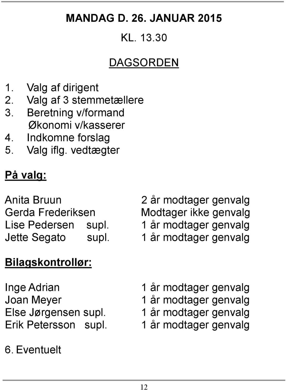 vedtægter På valg: Anita Bruun 2 år modtager genvalg Gerda Frederiksen Modtager ikke genvalg Lise Pedersen supl.