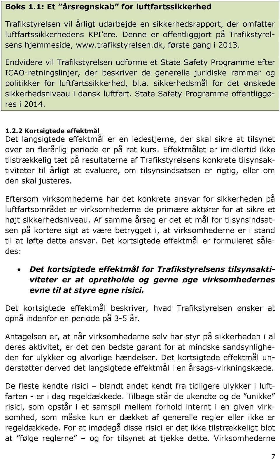 Endvidere vil Trafikstyrelsen udforme et State Safety Programme efter ICAO-retningslinjer, der beskriver de generelle juridiske rammer og politikker for luftfartssikkerhed, bl.a. sikkerhedsmål for det ønskede sikkerhedsniveau i dansk luftfart.