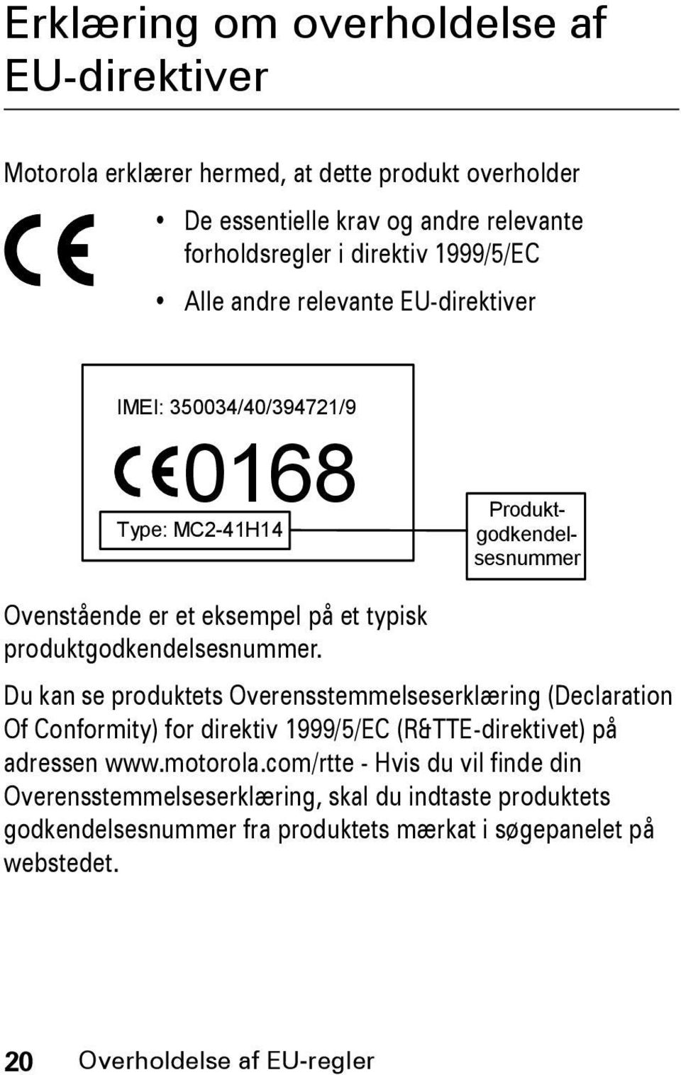 typisk produktgodkendelsesnummer. Du kan se produktets Overensstemmelseserklæring (Declaration Of Conformity) for direktiv 1999/5/EC (R&TTE-direktivet) på adressen www.
