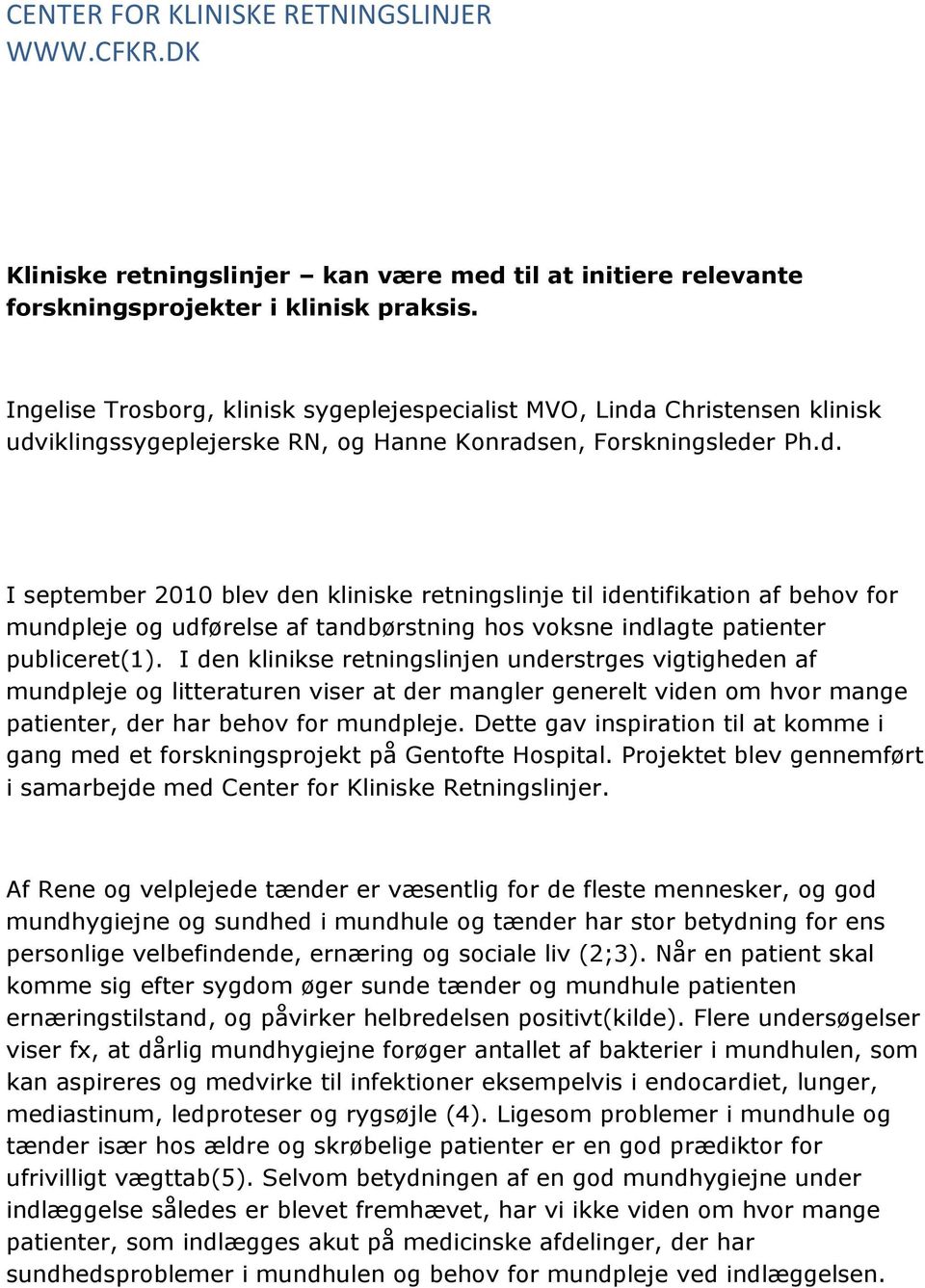 Christensen klinisk udviklingssygeplejerske RN, og Hanne Konradsen, Forskningsleder Ph.d. I september 2010 blev den kliniske retningslinje til identifikation af behov for mundpleje og udførelse af tandbørstning hos voksne indlagte patienter publiceret(1).