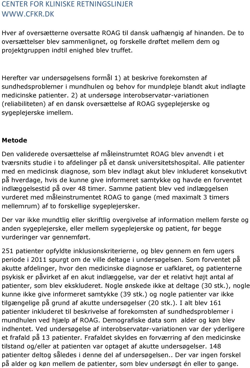 2) at undersøge interobservatør-variationen (reliabiliteten) af en dansk oversættelse af ROAG sygeplejerske og sygeplejerske imellem.