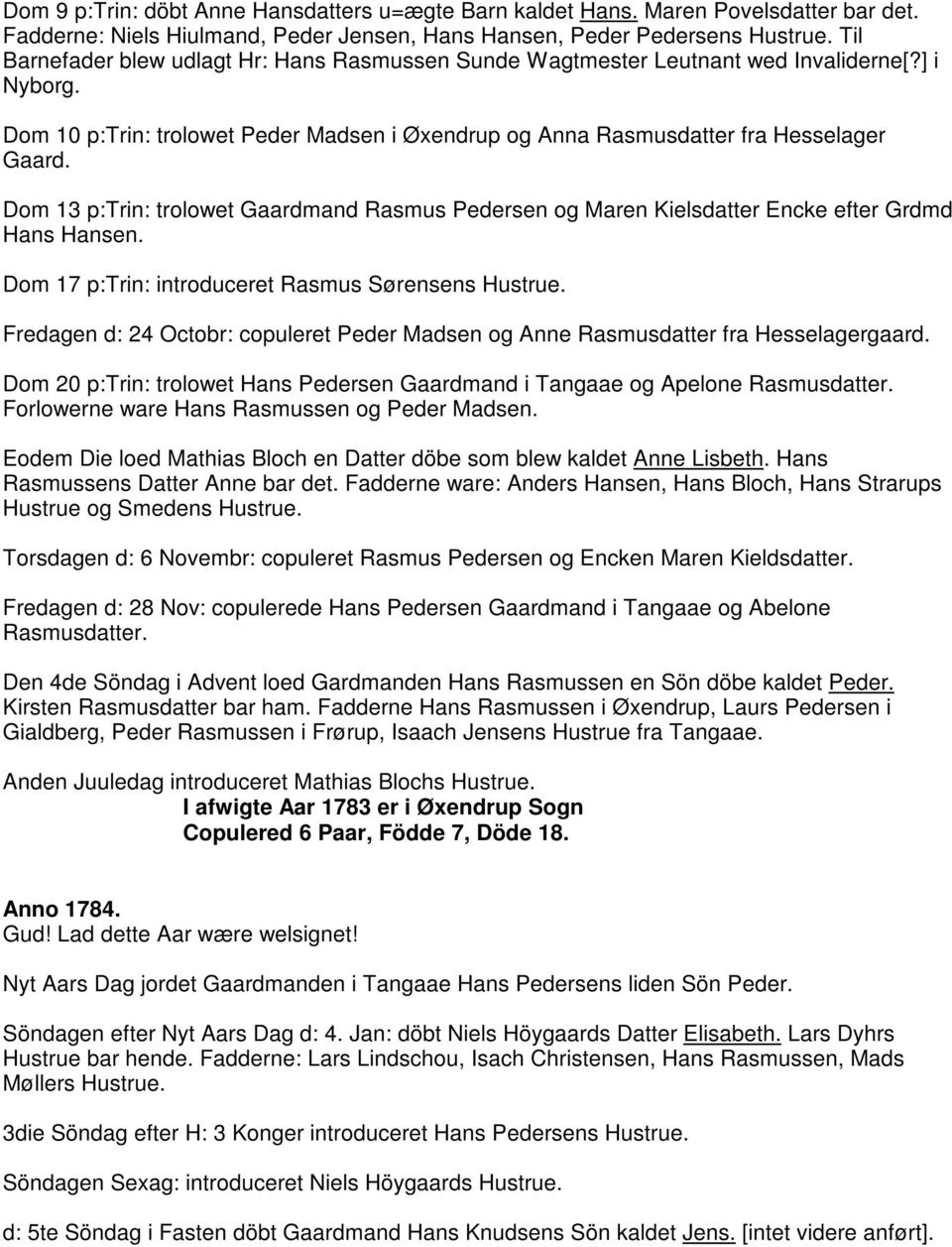 Dom 13 p:trin: trolowet Gaardmand Rasmus Pedersen og Maren Kielsdatter Encke efter Grdmd Hans Hansen. Dom 17 p:trin: introduceret Rasmus Sørensens Hustrue.