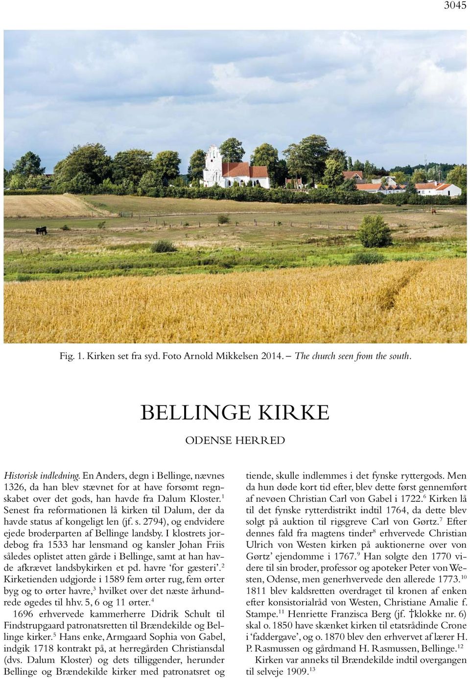 1 Senest fra reformationen lå kirken til Dalum, der da havde status af kongeligt len (jf. s. 2794), og endvidere ejede broderparten af Bellinge landsby.