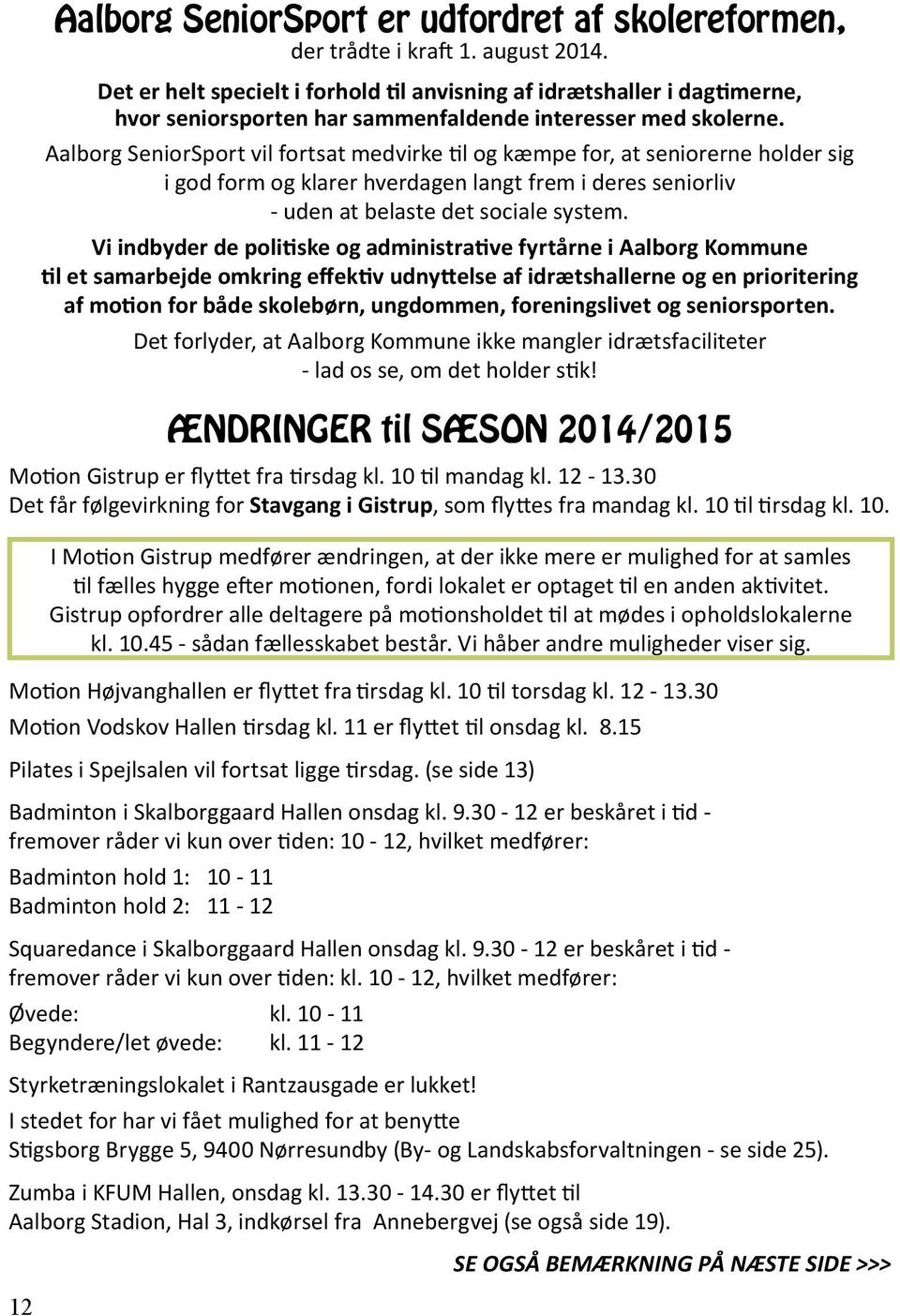 30-12 er beskåret i tid - fremover råder vi kun over tiden: 10-12, hvilket medfører: Badminton hold 1: 10-11 Badminton hold 2: 11-12 Squaredance i Skalborggaard Hallen onsdag kl. 9.